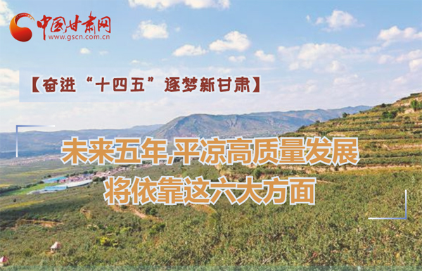 【奮進“十四五”逐夢新甘肅】未來五年，平?jīng)龈哔|(zhì)量發(fā)展將依靠這六大方面