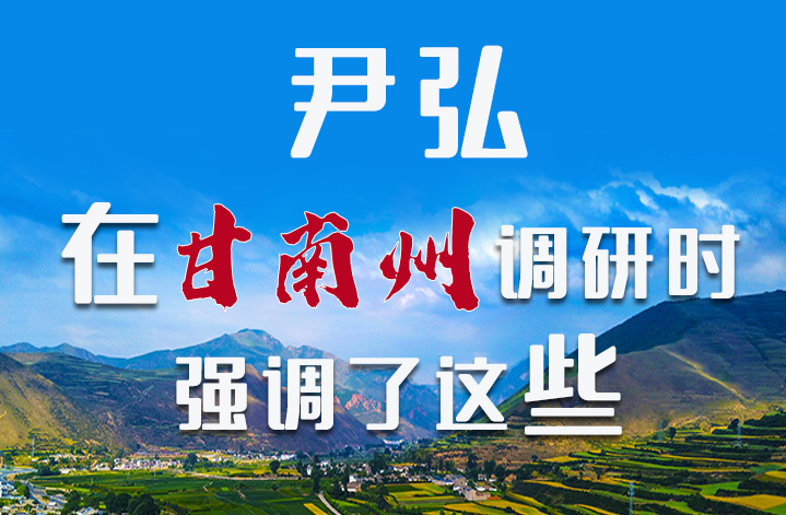 圖解|尹弘書(shū)記在甘南州調(diào)研時(shí)強(qiáng)調(diào)了這些！