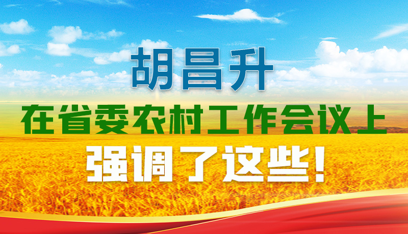  圖解|胡昌升在省委農(nóng)村工作會(huì)議上強(qiáng)調(diào)了這些！